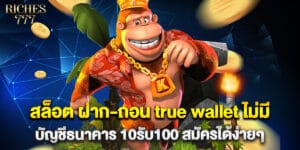 สล็อต ฝาก-ถอน true wallet ไม่มี บัญชีธนาคาร 10รับ100 สมัครได้ง่ายๆ
