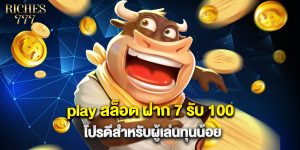 play สล็อต ฝาก 7 รับ 100 โปรดีสำหรับผู้เล่นทุนน้อย