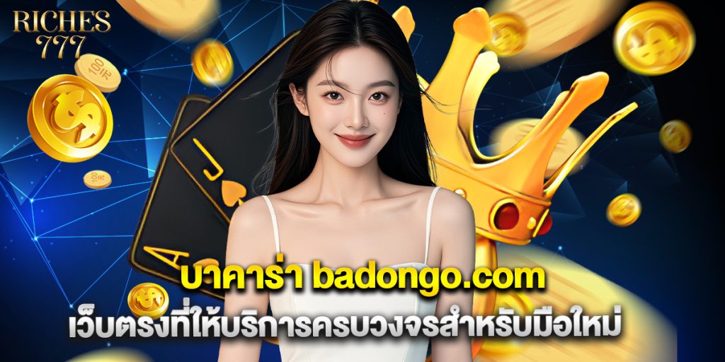 บาคาร่า badongo.com เว็บตรงที่ให้บริการครบวงจรสำหรับมือใหม่