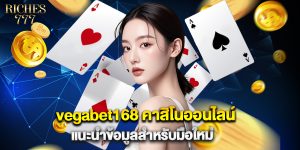 vegabet168 คาสิโนออนไลน์ แนะนำข้อมูลสำหรับมือใหม่